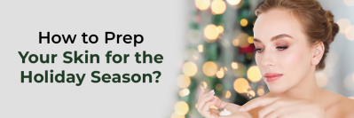 How to Prep Your Skin for the Holiday Season?
