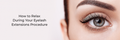 How to Relax During Your Eyelash Extensions Procedure