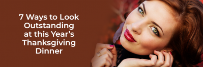 7 Ways to Look Outstanding at this Year’s Thanksgiving Dinner