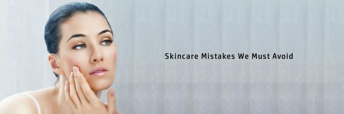 Skincare Mistakes We Must Avoid