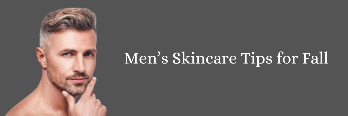 Men’s Skincare Tips for Fall