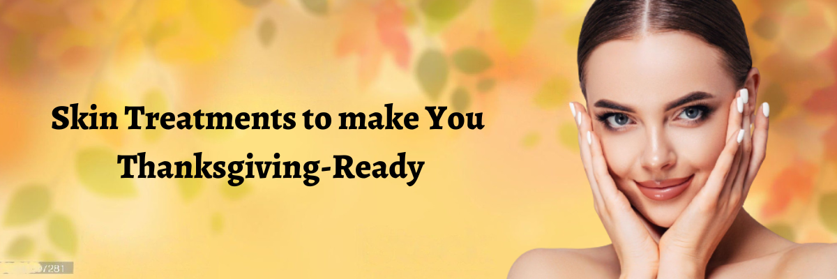 Skin Treatments to make You Thanksgiving-Ready