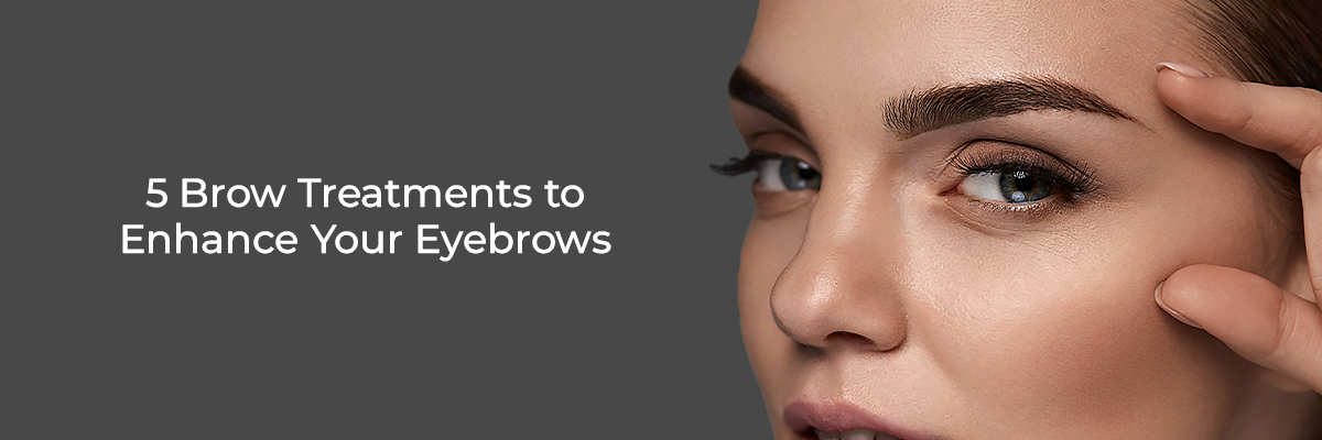 5 Brow Treatments to Enhance your Eyebrows 