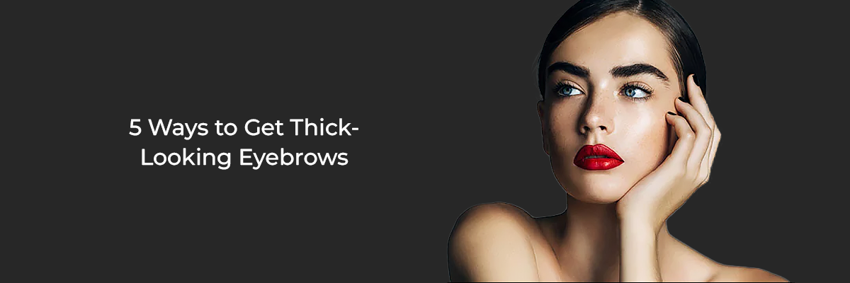  5 Ways to Get Thick-Looking Eyebrows
