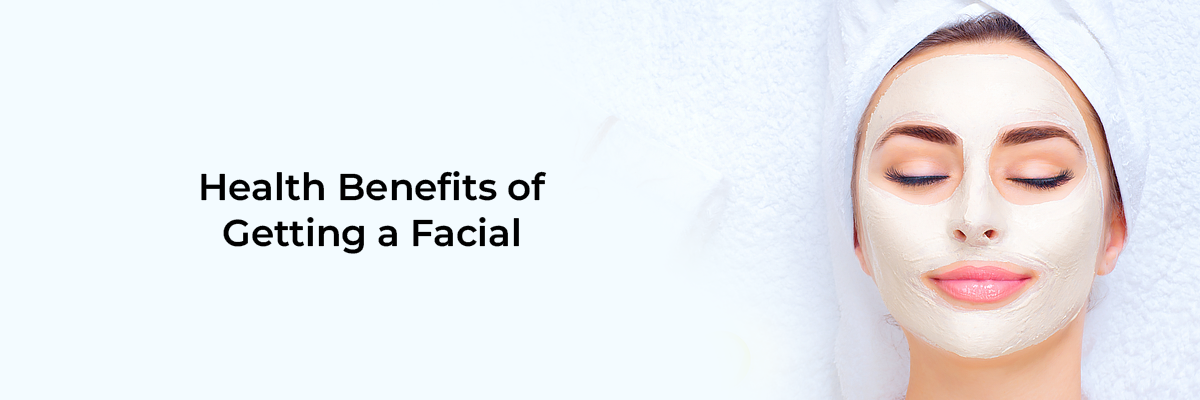 Health Benefits of Getting a Facial