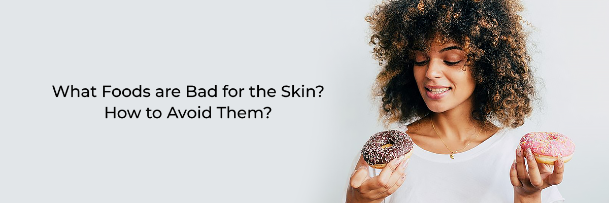 What Foods are Bad for the Skin? How to Avoid Them?