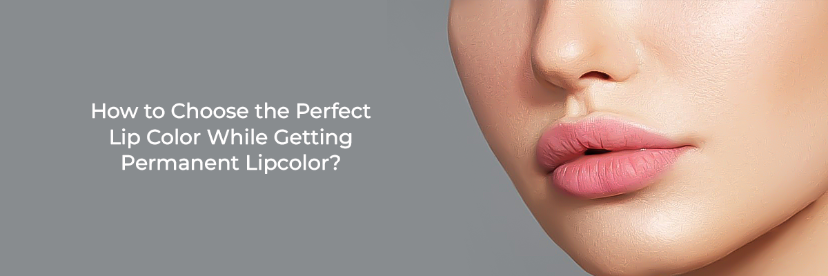 How to Choose the Perfect Lip Color While Getting Permanent Lipcolor? 