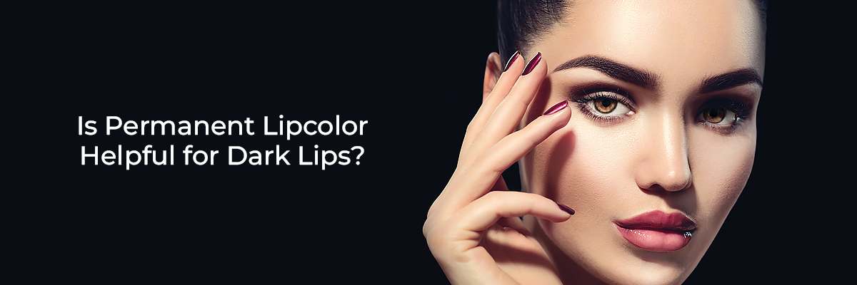 Is Permanent Lipcolor Helpful for Dark Lips?