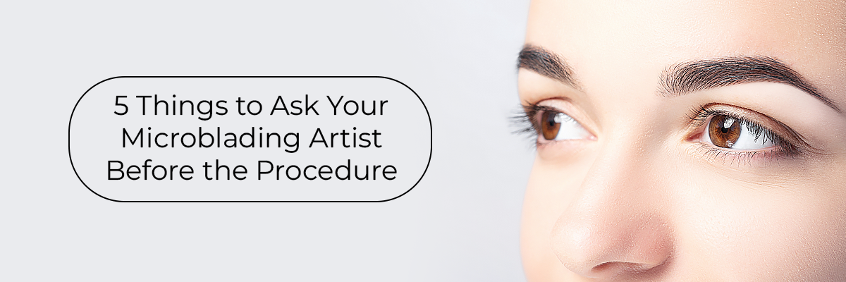 5 Things to Ask Your Microblading Artist Before the Procedure
