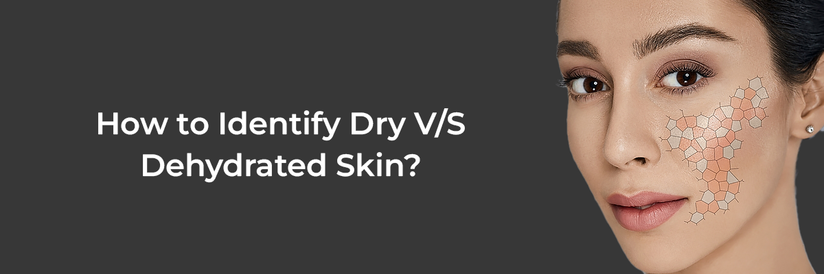 How to Identify Dry V/S Dehydrated Skin?