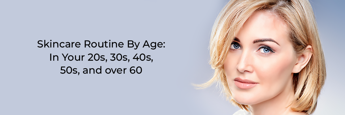Skincare Routine By Age: In Your 20s, 30s, 40s, 50s, and over 60