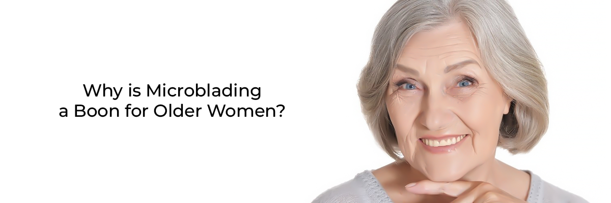 Why is Microblading a Boon for Older Women?