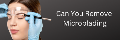 Can You Remove Microblading?