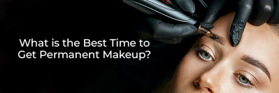 What is the Best Time to Get Permanent Makeup?