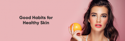 Good Habits for Healthy Skin
