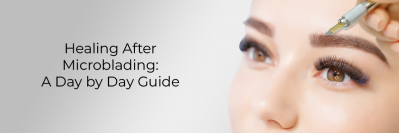 Healing After Microblading : A Day by Day Guide 