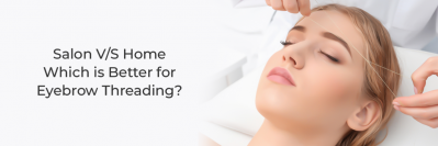 Salon V/S Home — Which is Better for Eyebrow Threading? 