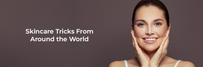 Skincare Tricks From Around the World