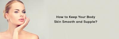 How to Keep Your Body Skin Smooth and Supple?