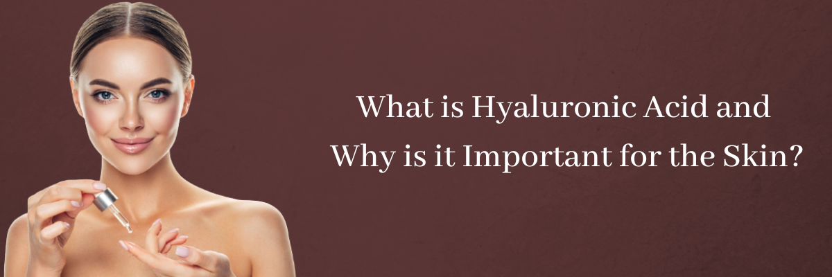 What is Hyaluronic Acid and Why is it Important for the Skin?