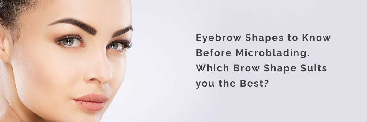 Eyebrow Shapes to Know Before Microblading. Which Brow Shape Suits you the Best?